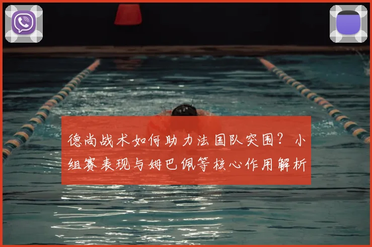 德尚战术如何助力法国队突围？小组赛表现与姆巴佩等核心作用解析