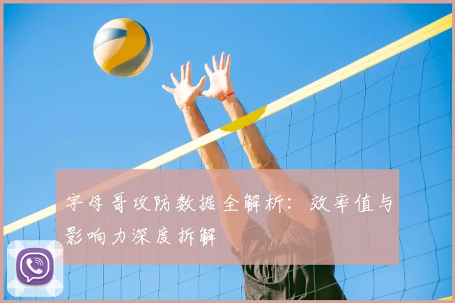 字母哥攻防数据全解析：效率值与影响力深度拆解