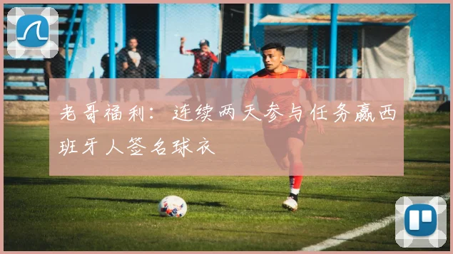 老哥福利：连续两天参与任务赢西班牙人签名球衣